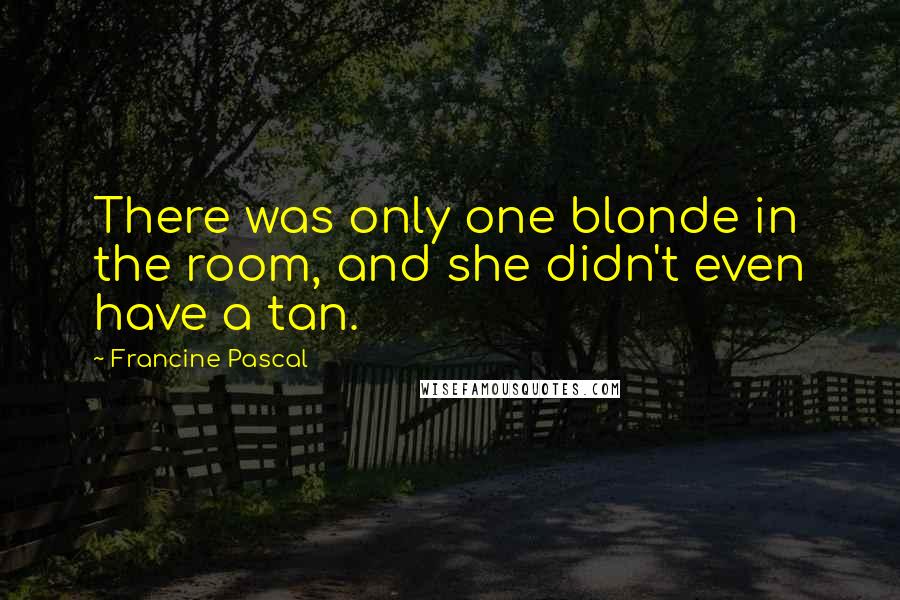 Francine Pascal Quotes: There was only one blonde in the room, and she didn't even have a tan.