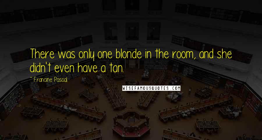 Francine Pascal Quotes: There was only one blonde in the room, and she didn't even have a tan.