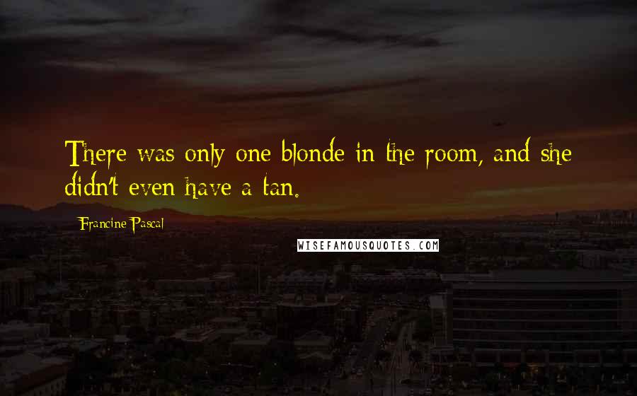 Francine Pascal Quotes: There was only one blonde in the room, and she didn't even have a tan.