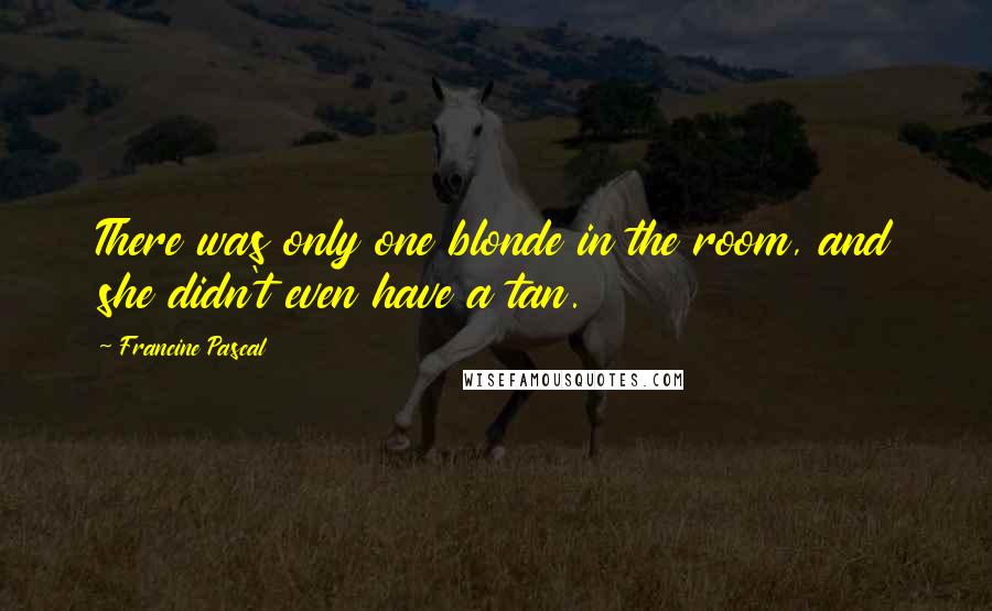 Francine Pascal Quotes: There was only one blonde in the room, and she didn't even have a tan.