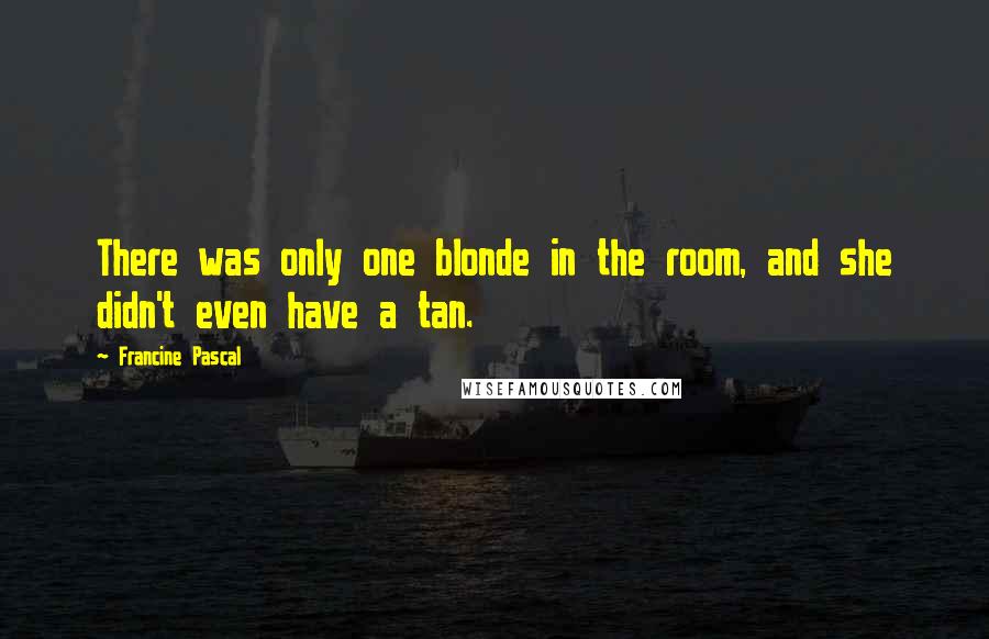 Francine Pascal Quotes: There was only one blonde in the room, and she didn't even have a tan.