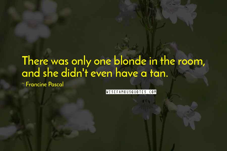 Francine Pascal Quotes: There was only one blonde in the room, and she didn't even have a tan.