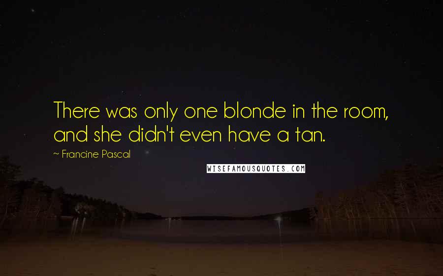 Francine Pascal Quotes: There was only one blonde in the room, and she didn't even have a tan.