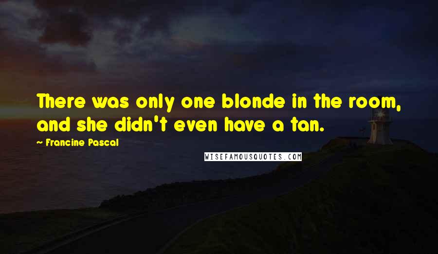 Francine Pascal Quotes: There was only one blonde in the room, and she didn't even have a tan.