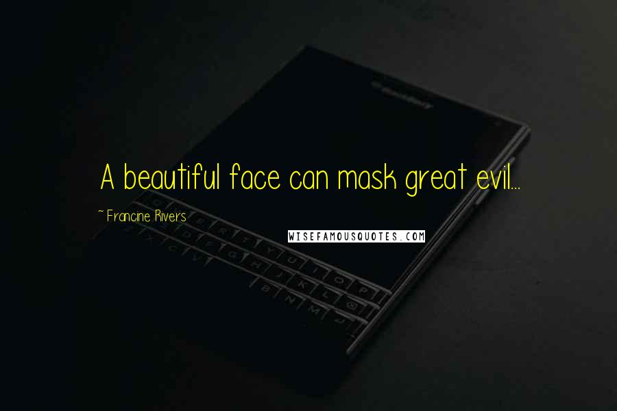 Francine Rivers Quotes: A beautiful face can mask great evil...