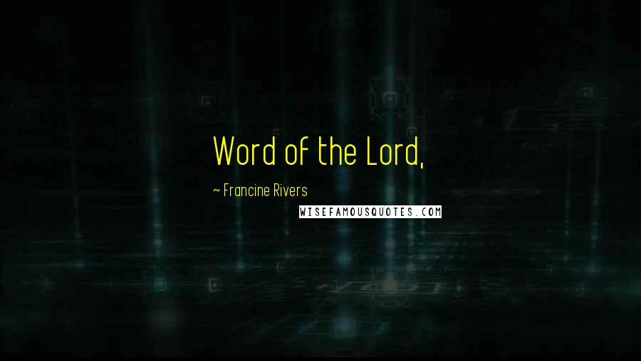 Francine Rivers Quotes: Word of the Lord,