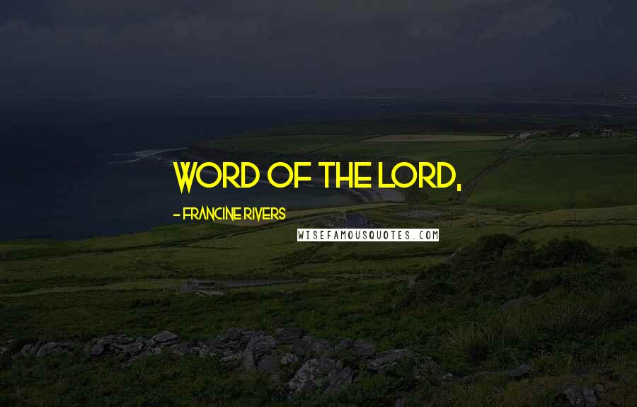 Francine Rivers Quotes: Word of the Lord,