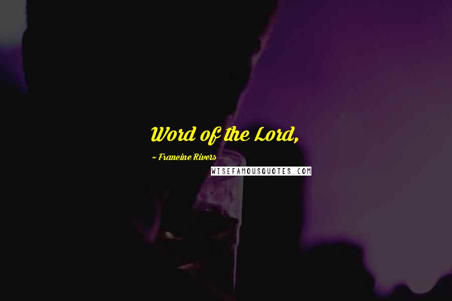 Francine Rivers Quotes: Word of the Lord,