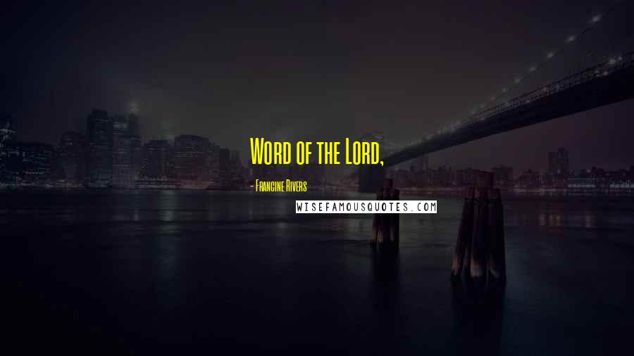Francine Rivers Quotes: Word of the Lord,