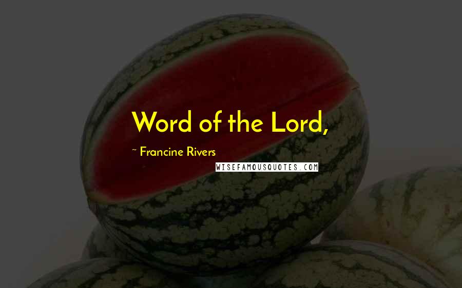 Francine Rivers Quotes: Word of the Lord,