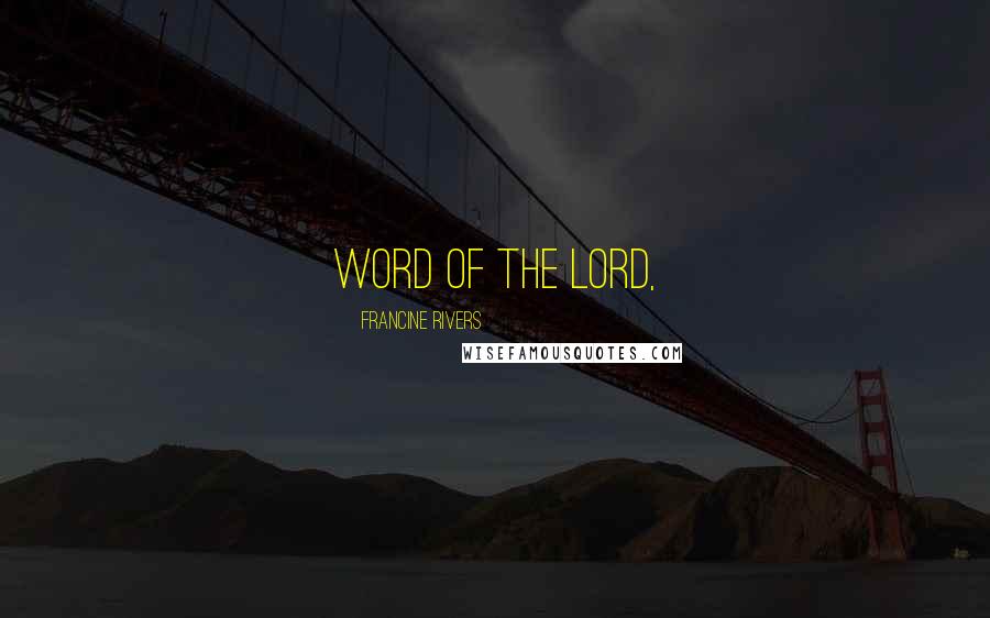 Francine Rivers Quotes: Word of the Lord,
