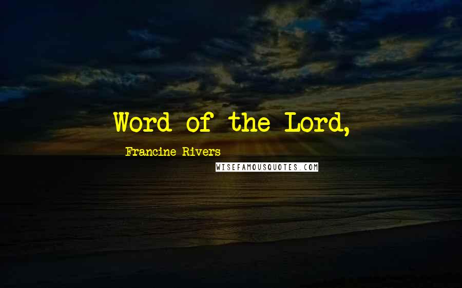 Francine Rivers Quotes: Word of the Lord,