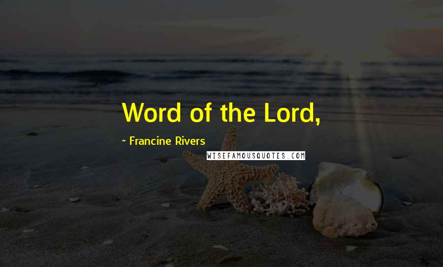 Francine Rivers Quotes: Word of the Lord,