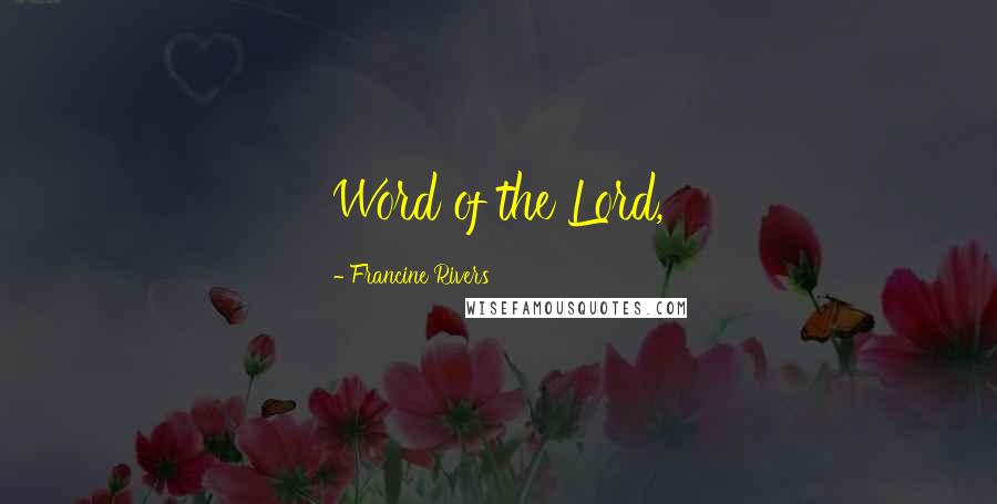 Francine Rivers Quotes: Word of the Lord,