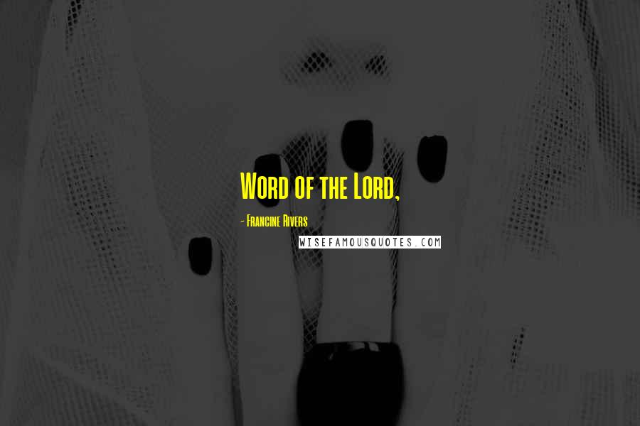 Francine Rivers Quotes: Word of the Lord,