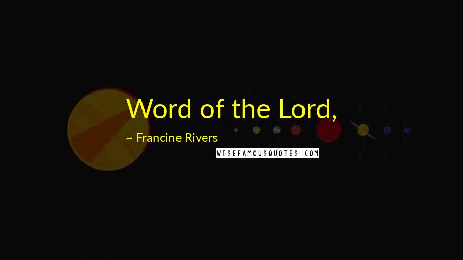 Francine Rivers Quotes: Word of the Lord,