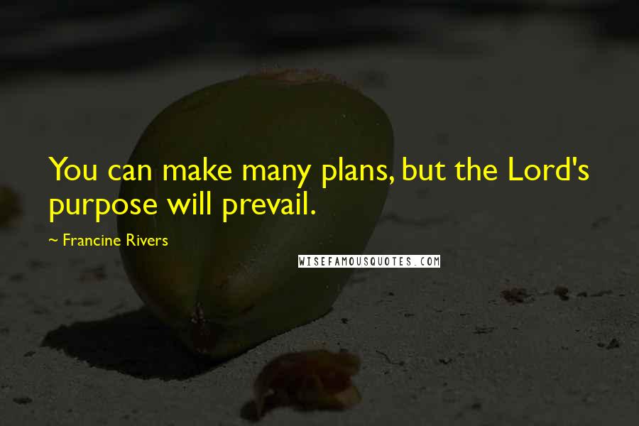 Francine Rivers Quotes: You can make many plans, but the Lord's purpose will prevail.