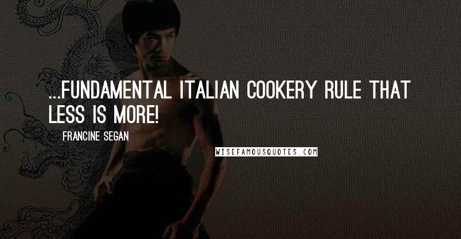 Francine Segan Quotes: ...fundamental Italian cookery rule that less is more!