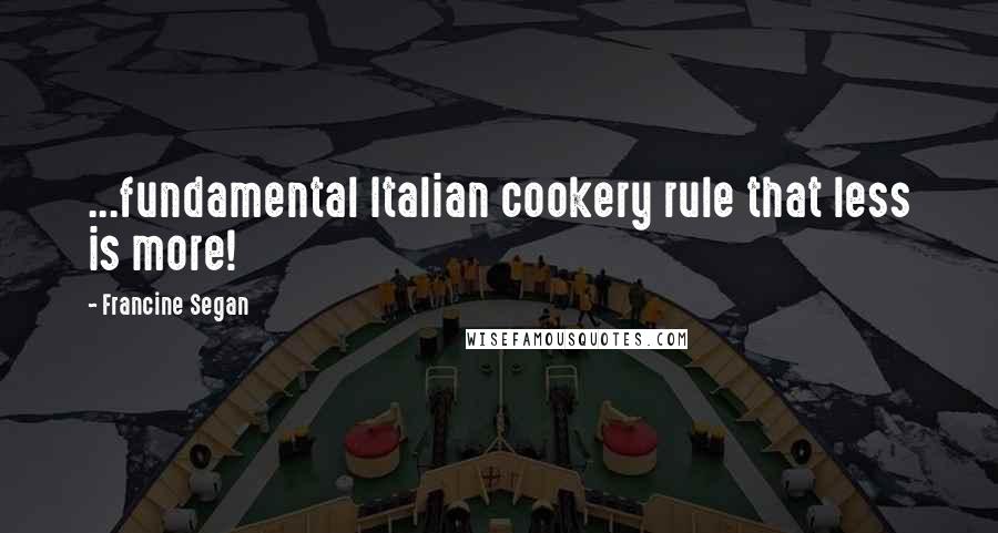 Francine Segan Quotes: ...fundamental Italian cookery rule that less is more!