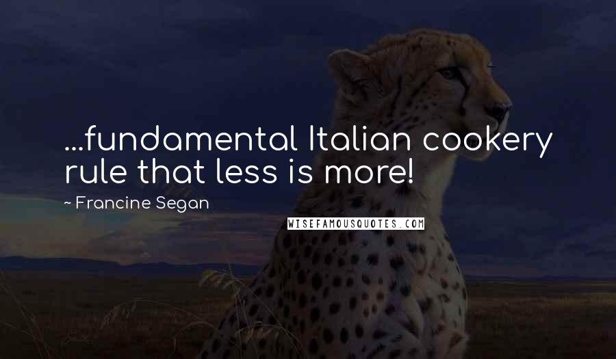 Francine Segan Quotes: ...fundamental Italian cookery rule that less is more!