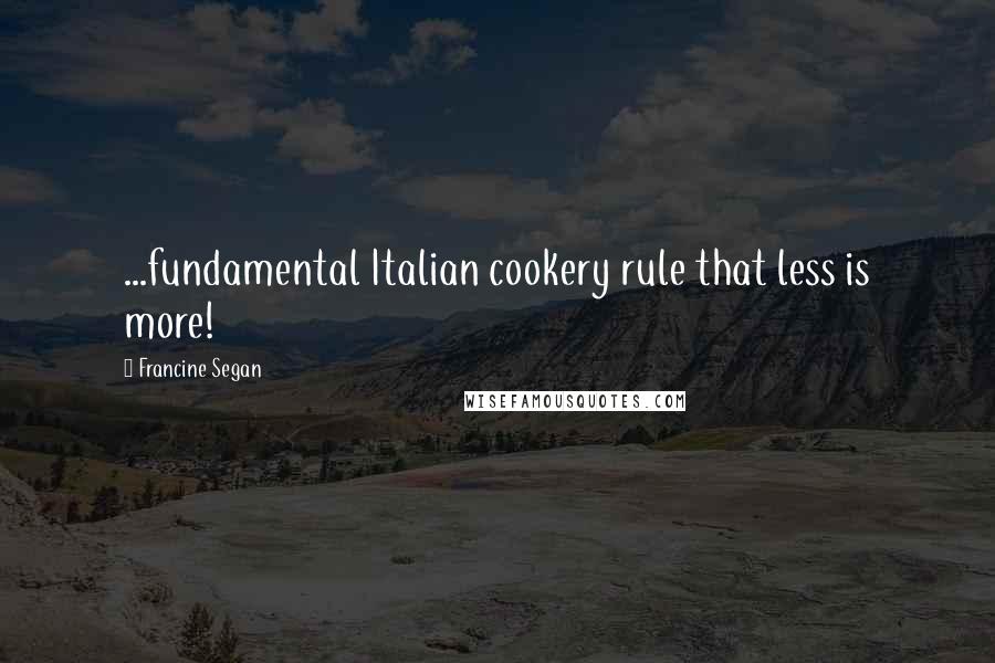 Francine Segan Quotes: ...fundamental Italian cookery rule that less is more!