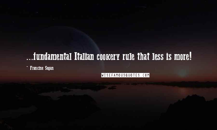 Francine Segan Quotes: ...fundamental Italian cookery rule that less is more!