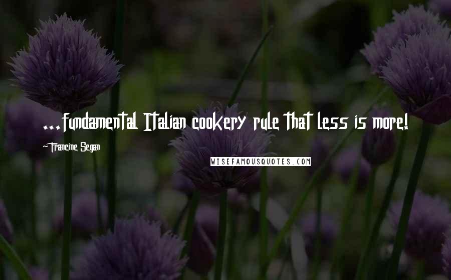 Francine Segan Quotes: ...fundamental Italian cookery rule that less is more!