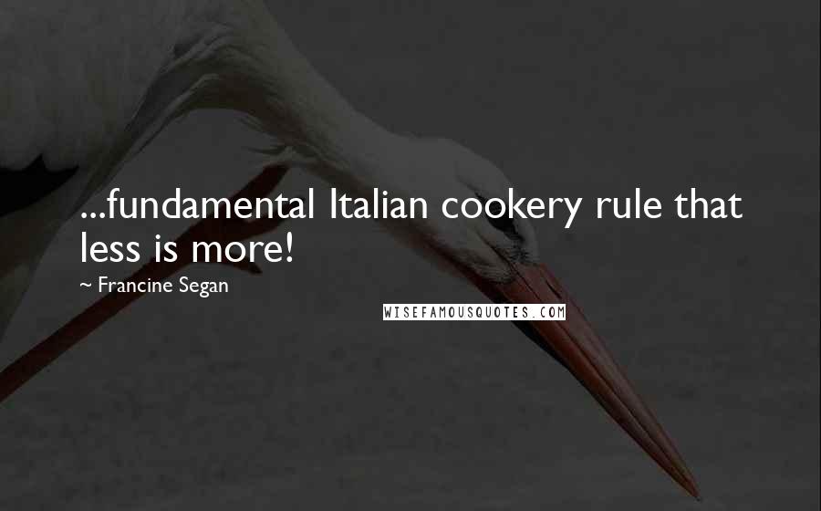 Francine Segan Quotes: ...fundamental Italian cookery rule that less is more!