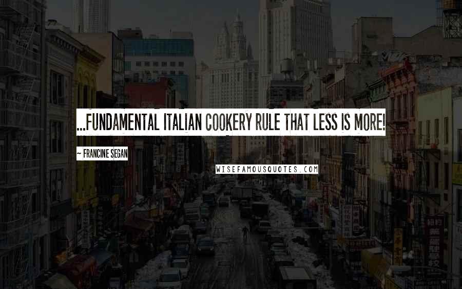Francine Segan Quotes: ...fundamental Italian cookery rule that less is more!