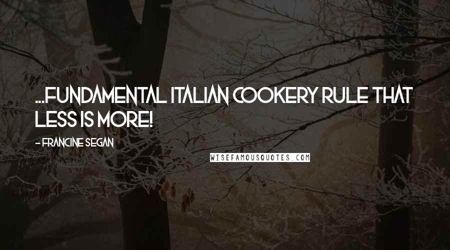 Francine Segan Quotes: ...fundamental Italian cookery rule that less is more!