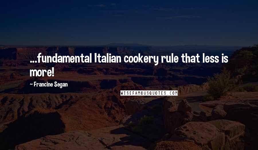 Francine Segan Quotes: ...fundamental Italian cookery rule that less is more!