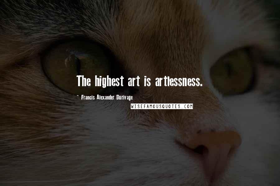 Francis Alexander Durivage Quotes: The highest art is artlessness.