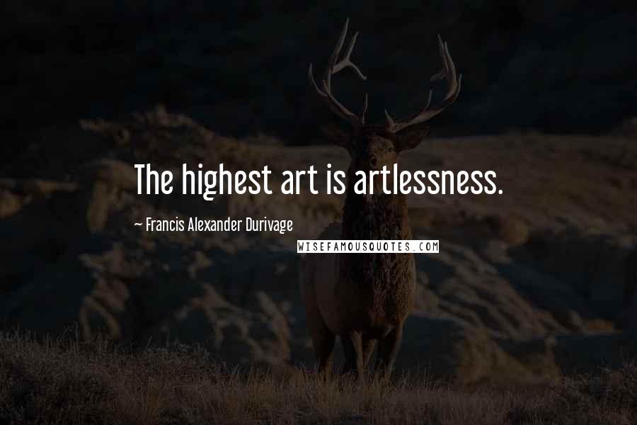 Francis Alexander Durivage Quotes: The highest art is artlessness.