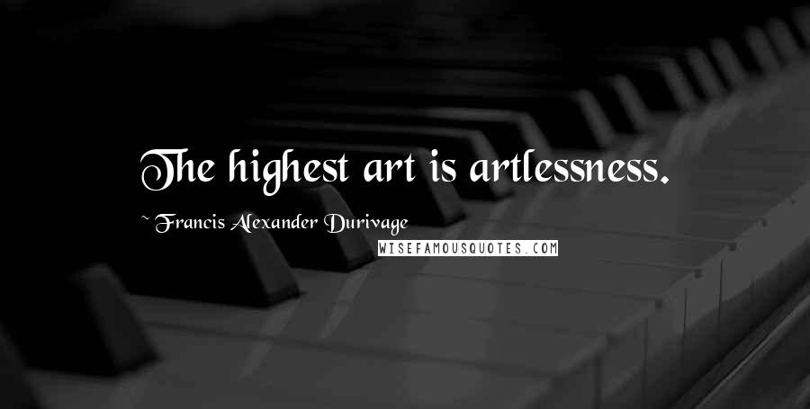 Francis Alexander Durivage Quotes: The highest art is artlessness.