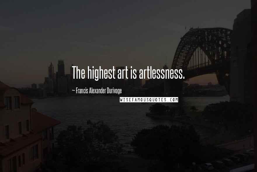 Francis Alexander Durivage Quotes: The highest art is artlessness.