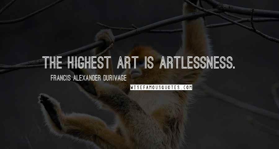 Francis Alexander Durivage Quotes: The highest art is artlessness.