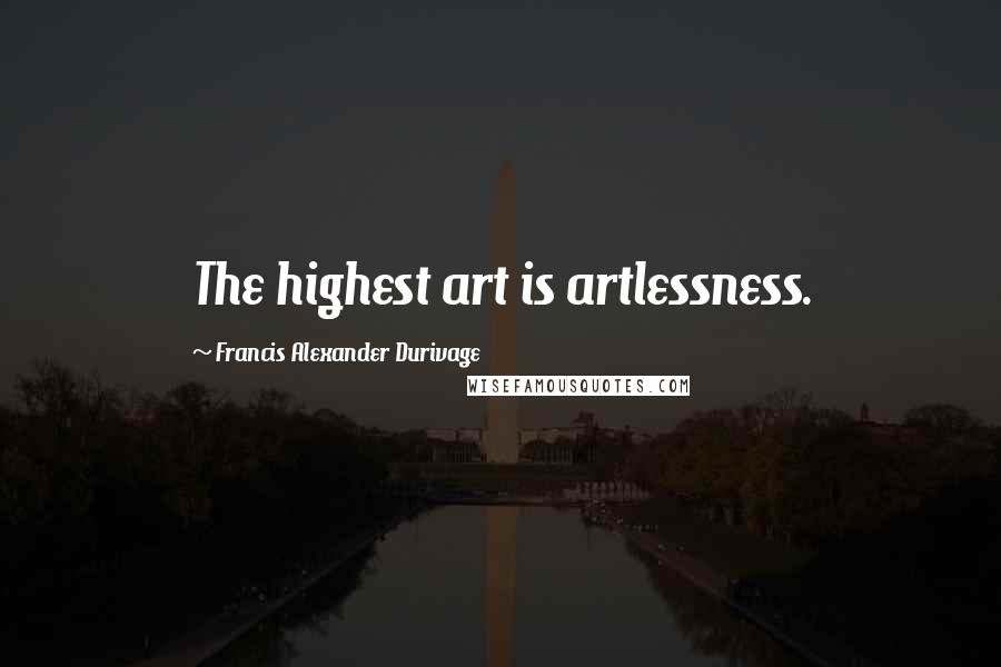 Francis Alexander Durivage Quotes: The highest art is artlessness.