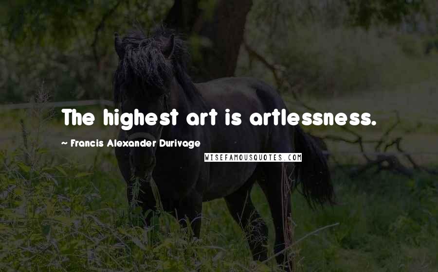 Francis Alexander Durivage Quotes: The highest art is artlessness.