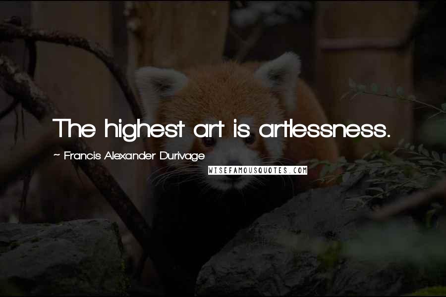 Francis Alexander Durivage Quotes: The highest art is artlessness.