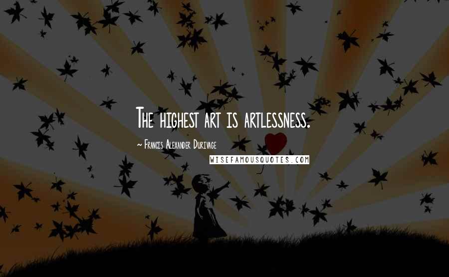 Francis Alexander Durivage Quotes: The highest art is artlessness.