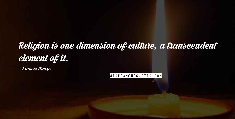 Francis Arinze Quotes: Religion is one dimension of culture, a transcendent element of it.