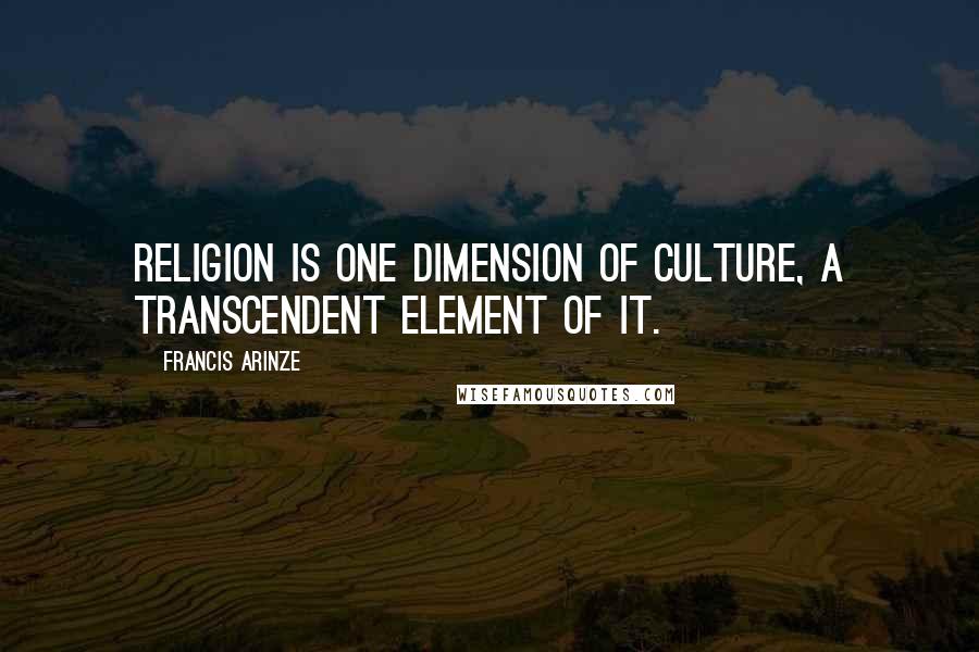 Francis Arinze Quotes: Religion is one dimension of culture, a transcendent element of it.