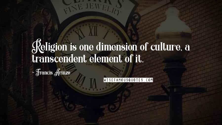 Francis Arinze Quotes: Religion is one dimension of culture, a transcendent element of it.