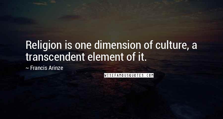 Francis Arinze Quotes: Religion is one dimension of culture, a transcendent element of it.