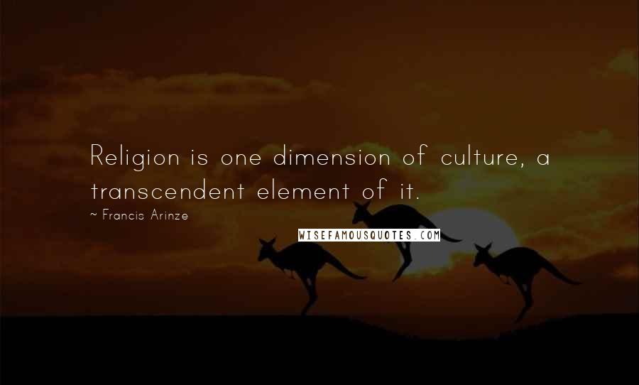 Francis Arinze Quotes: Religion is one dimension of culture, a transcendent element of it.