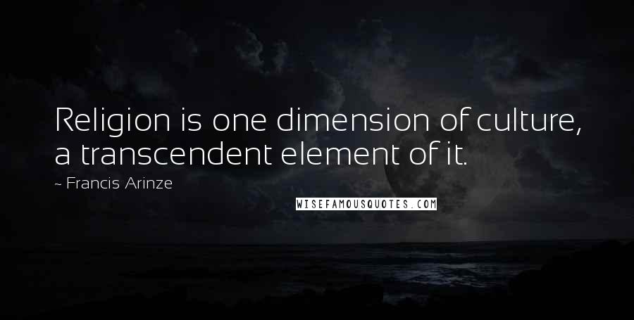 Francis Arinze Quotes: Religion is one dimension of culture, a transcendent element of it.