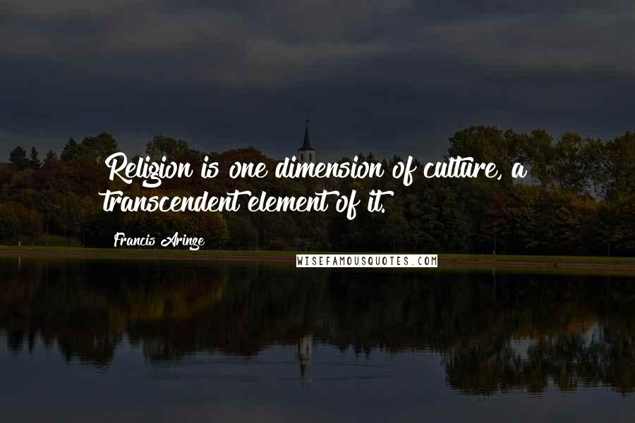 Francis Arinze Quotes: Religion is one dimension of culture, a transcendent element of it.
