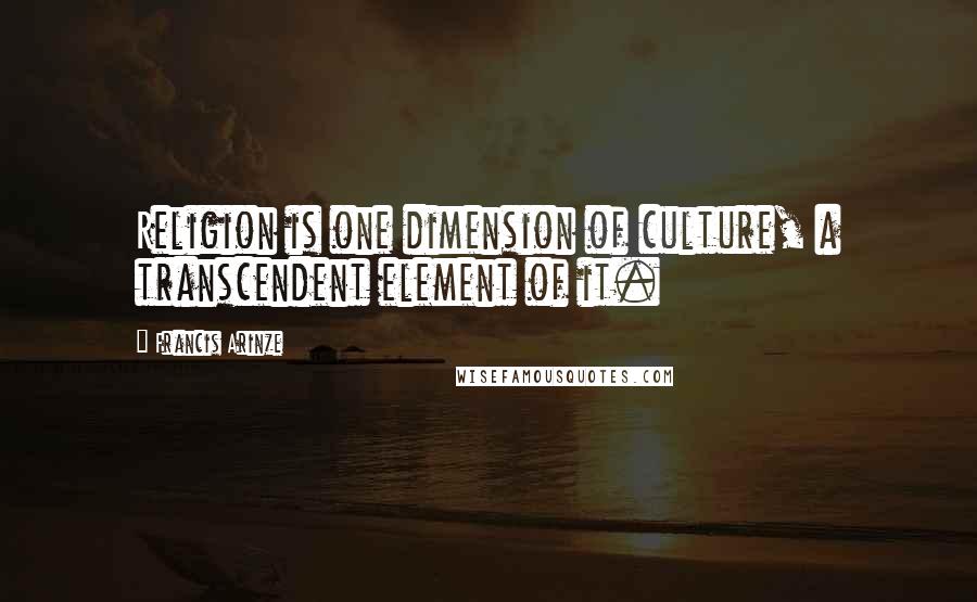 Francis Arinze Quotes: Religion is one dimension of culture, a transcendent element of it.