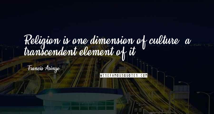 Francis Arinze Quotes: Religion is one dimension of culture, a transcendent element of it.