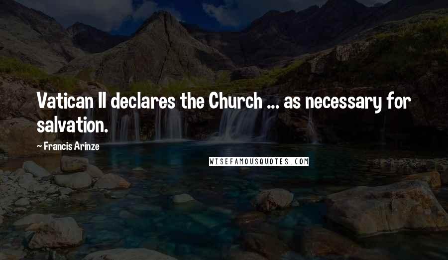 Francis Arinze Quotes: Vatican II declares the Church ... as necessary for salvation.